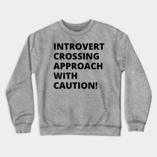 Introvert crossing approach with caution! A very funny design with the slogan "introvert crossing approach with caution". Crewneck Sweatshirt